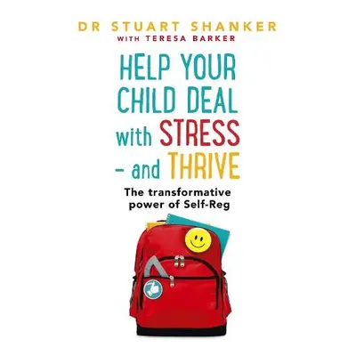 Help Your Child Deal With Stress – and Thrive - Shanker, Stuart