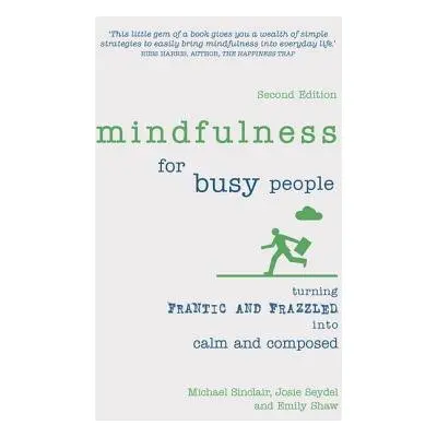 Mindfulness for Busy People - Sinclair, Michael a Seydel, Josie a Shaw, Emily