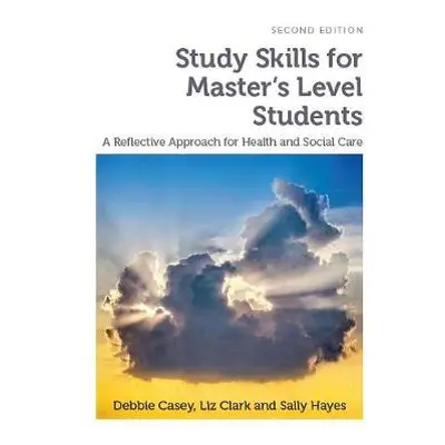 Study Skills for Master's Level Students, second edition - Casey, Debbie (Leeds Beckett Universi