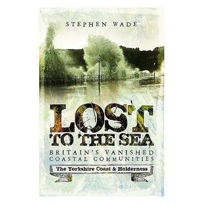 Lost to the Sea - Wade, Stephen