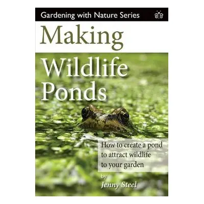 Making Wildlife Ponds - Steel, Jenny