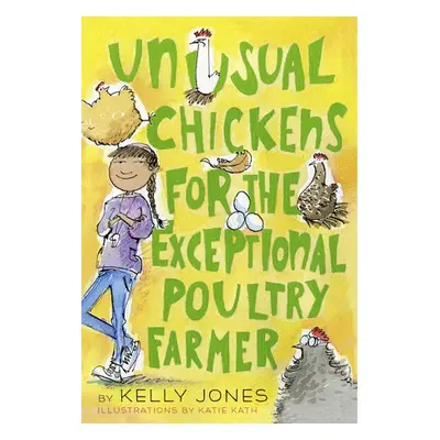 Unusual Chickens for the Exceptional Poultry Farmer - Jones, Kelly