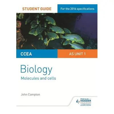 CCEA AS Unit 1 Biology Student Guide: Molecules and Cells - Campton, John