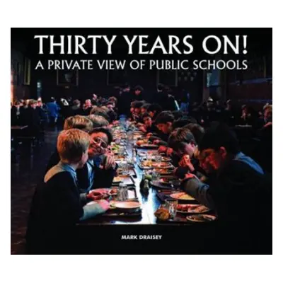 Thirty Years on! A Private View of Public Schools - Draisey, Mark