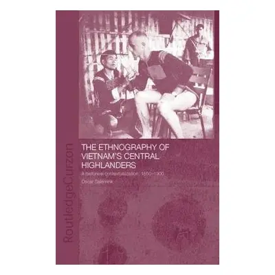 Ethnography of Vietnam's Central Highlanders - Salemink, Oscar