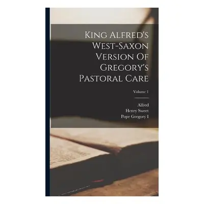 King Alfred's West-saxon Version Of Gregory's Pastoral Care; Volume 1 - I, Pope Gregory a Sweet,