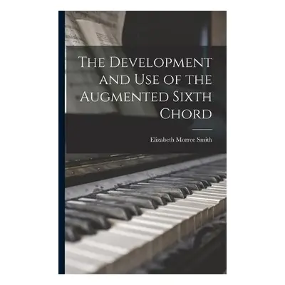 Development and Use of the Augmented Sixth Chord - Smith, Elizabeth Morree