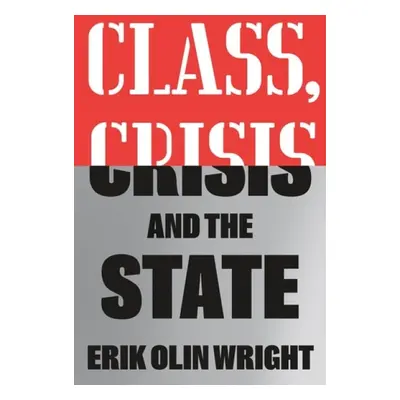 Class, Crisis and the State - Wright, Erik Olin