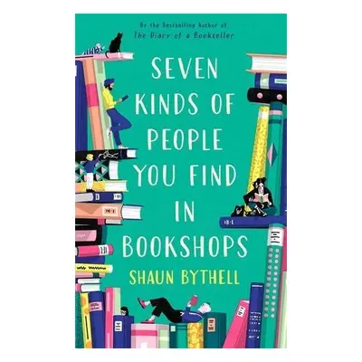 Seven Kinds of People You Find in Bookshops - Bythell, Shaun