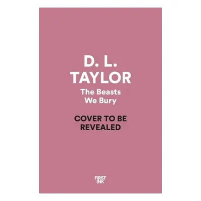 Beasts We Bury - Taylor, D. L.