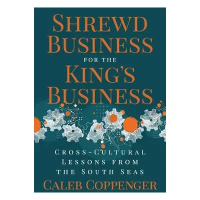 Shrewd Business for the King’s Business - Coppenger, Caleb