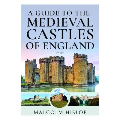 Guide to the Medieval Castles of England - Hislop, Malcolm