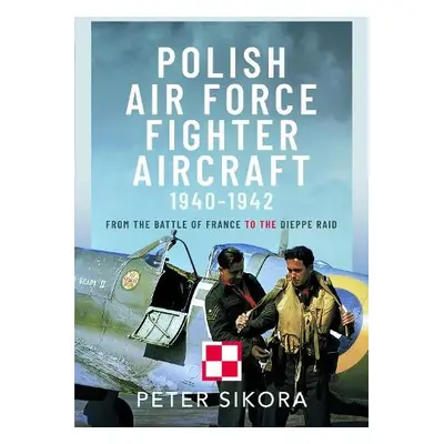 Polish Air Force Fighter Aircraft, 1940-1942 - Sikora, Peter