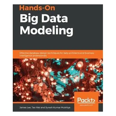 Hands-On Big Data Modeling - Lee, James a Wei, Tao a Mukhiya, Suresh Kumar