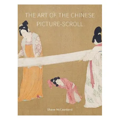 Art of the Chinese Picture-Scroll - McCausland, Shane