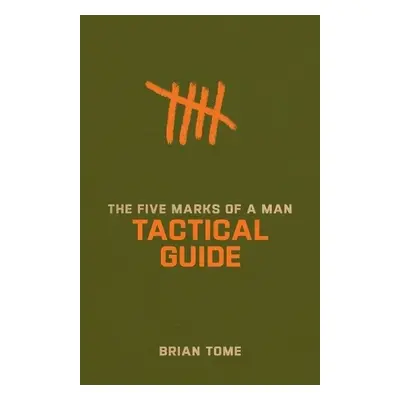 Five Marks of a Man Tactical Guide - Tome, Brian