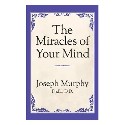 Miracles of Your Mind - Murphy, Dr. Joseph