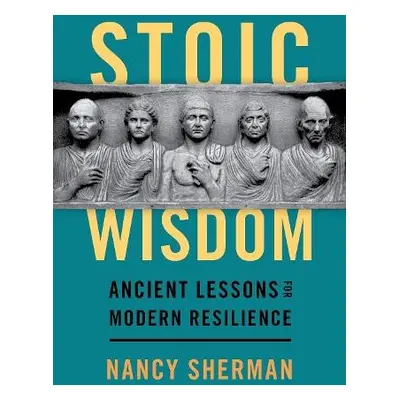 Stoic Wisdom - Sherman, Nancy (Distinguished University Professor and Professor of Philosophy, D