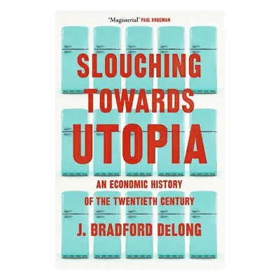 Slouching Towards Utopia - Long, Brad de