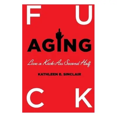 Fuck Aging - Sinclair, Kathleen E