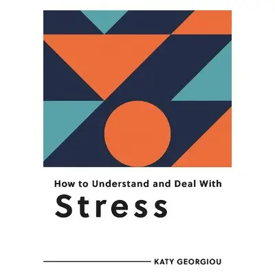 How to Understand and Deal with Stress - Georgiou, Katy