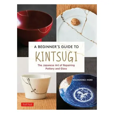 Beginner's Guide to Kintsugi - Hori, Michihiro