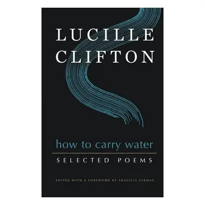 How to Carry Water: Selected Poems of Lucille Clifton - Clifton, Lucille