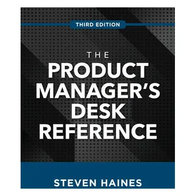 Product Manager's Desk Reference, Third Edition - Haines, Steven