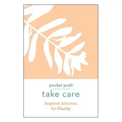 Pocket Posh Take Care: Inspired Activities for Clarity - Andrews McMeel Publishing