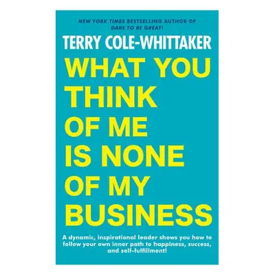 What You Think of Me Is None of My Business - Cole-Whittaker, Terry