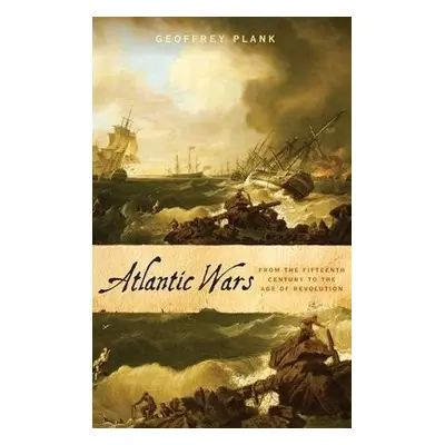 Atlantic Wars - Plank, Geoffrey (Professor of Early Modern History, Professor of Early Modern Hi