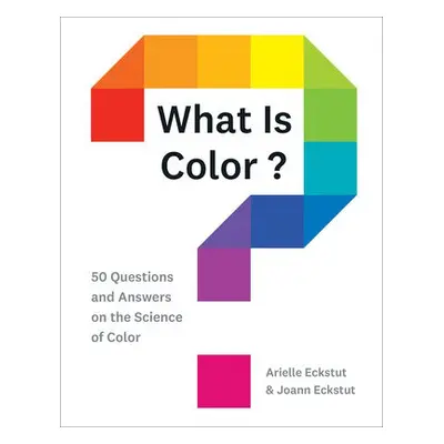 What Is Color? - Eckstut, Arielle a Eckstut, Joann