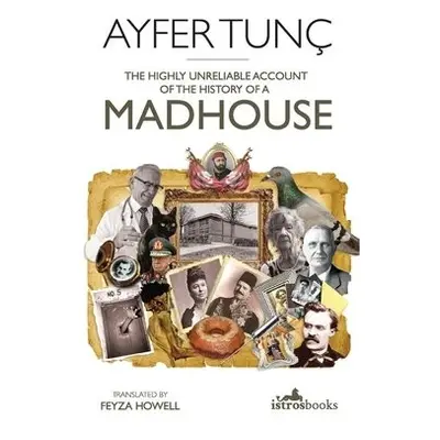 Highly Unreliable Account of the History of a Madhouse - Tunc, Ayfer