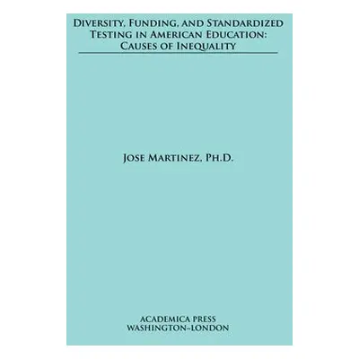 Diversity, Funding, and Standardized Testing in American Education - Martinez, Jose