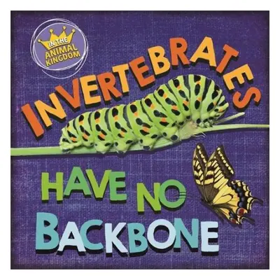 In the Animal Kingdom: Invertebrates Have No Backbone - Ridley, Sarah