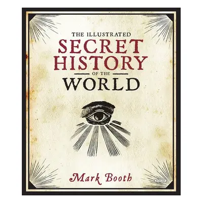 Illustrated Secret History of the World - Booth, Mark