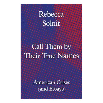 Call Them by Their True Names - Solnit, Rebecca (Y)