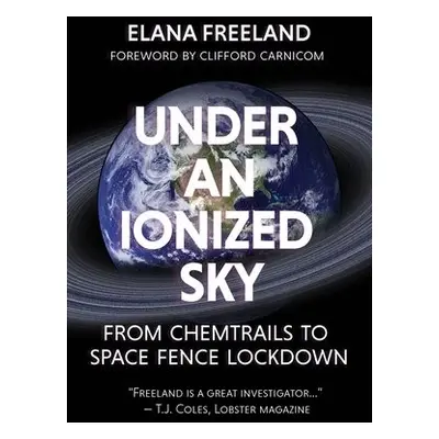 Under an Ionized Sky.From Chemtrails to Space Fence Lockdown - Freeland, Elana M