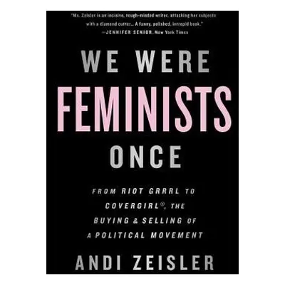 We Were Feminists Once - Zeisler, Andi