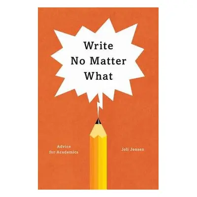 Write No Matter What – Advice for Academics - Jensen, Joli