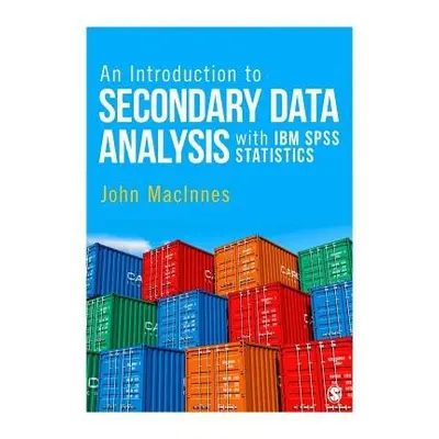 Introduction to Secondary Data Analysis with IBM SPSS Statistics - MacInnes, John