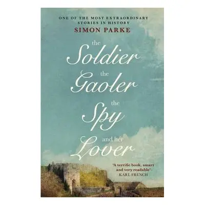 Soldier, the Gaoler, the Spy and her Lover - Parke, Simon