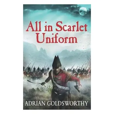 All in Scarlet Uniform - Goldsworthy, Adrian