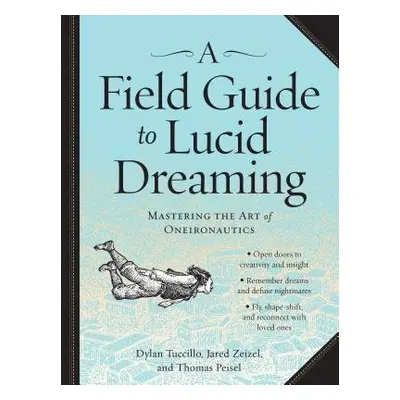 Field Guide to Lucid Dreaming - Tuccillo, Dylan a Zeizel, Jared a Peisel, Thomas