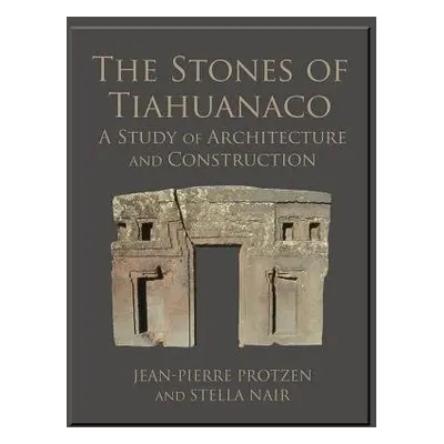 Stones of Tiahuanaco - Nair, Stella a Protzen, Jean-Pierre