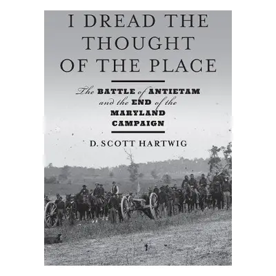 I Dread the Thought of the Place - Hartwig, D. Scott (Gettysburg National Military Park)