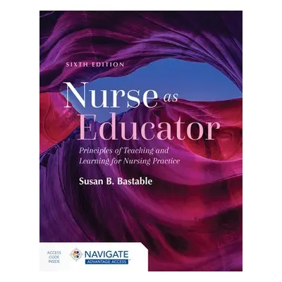 Nurse as Educator: Principles of Teaching and Learning for Nursing Practice - Bastable, Susan B.