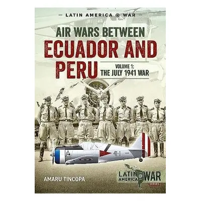 Air Wars Between Ecuador and Peru, Volume 1 - Tincopa, Amaru