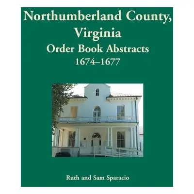 Northumberland County, Virginia Order Book, 1674-1677 - Sparacio, Ruth