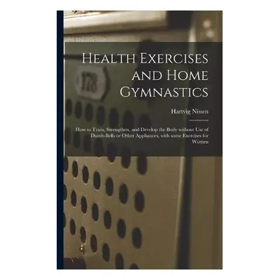 Health Exercises and Home Gymnastics - Nissen, Hartvig 1856-1924